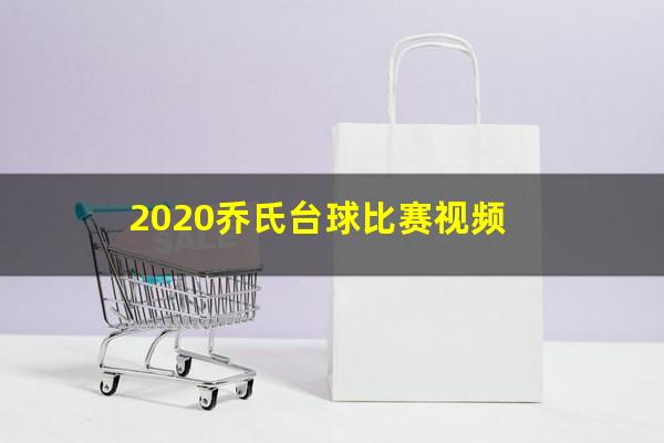 2020乔氏台球比赛视频