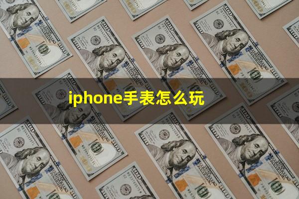 iphone手表怎么玩