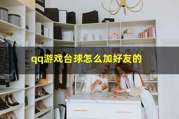 QQ游戏台球怎么加好友 qq游戏台球怎么加好友的