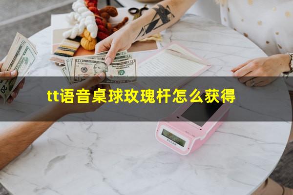 tt语音桌球玫瑰杆怎么获得