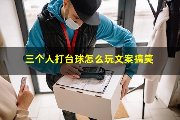三个人打台球怎么玩文案搞笑