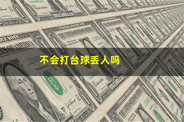 不会打台球丢人吗