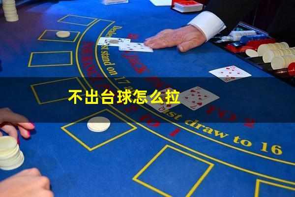 不出台球怎么拉