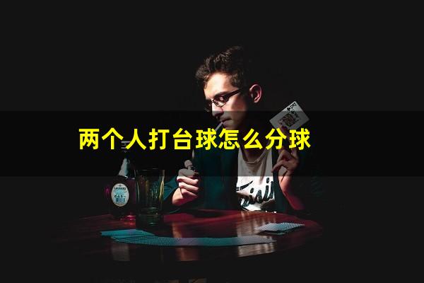 两个人打台球怎么分球