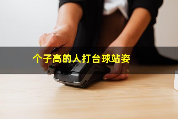 个子高的人打台球站姿
