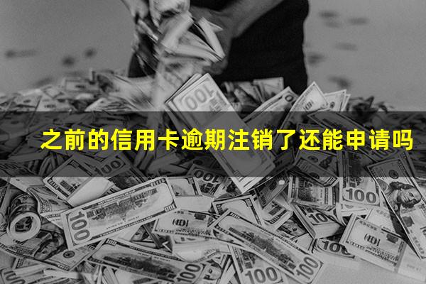 银行信用卡逾期注销后果 之前的信用卡逾期注销了还能申请吗