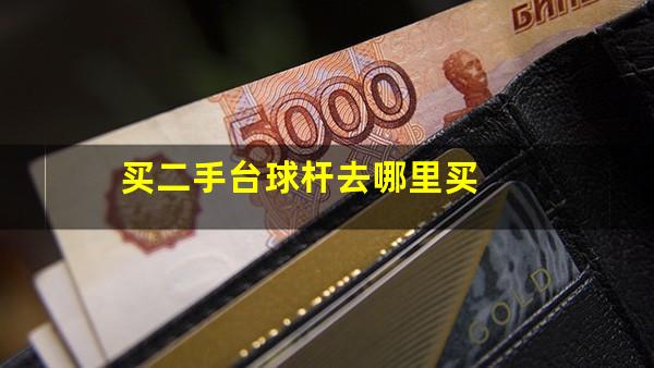 二手台球杆怎么卖 买二手台球杆去哪里买