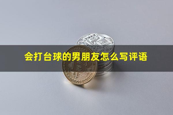 会打台球的男朋友怎么写 会打台球的男朋友怎么写评语