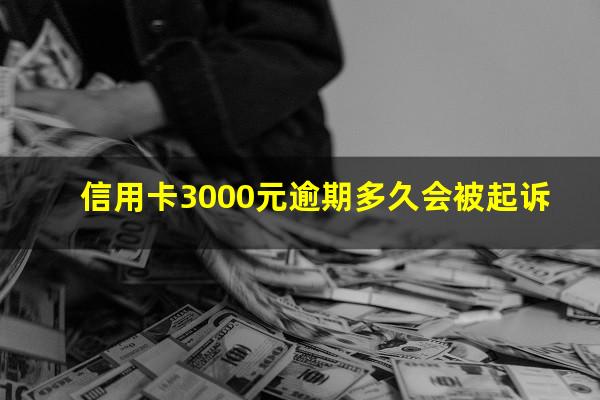 信用卡3000元逾期多久会被起诉