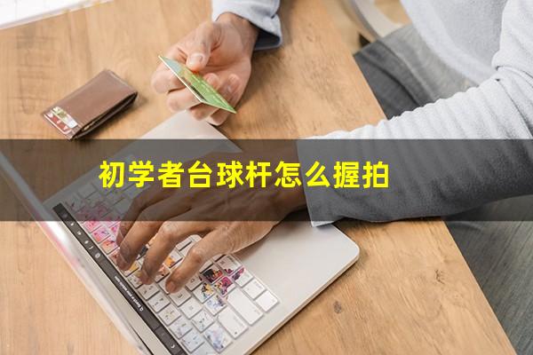 初学者台球杆怎么握拍