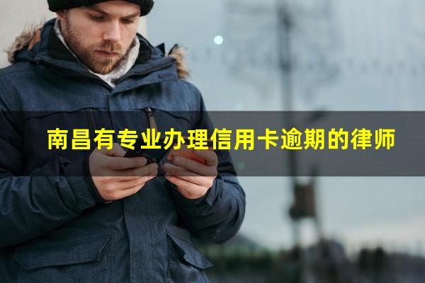 南昌银行信用卡逾期 南昌有专业办理信用卡逾期的律师