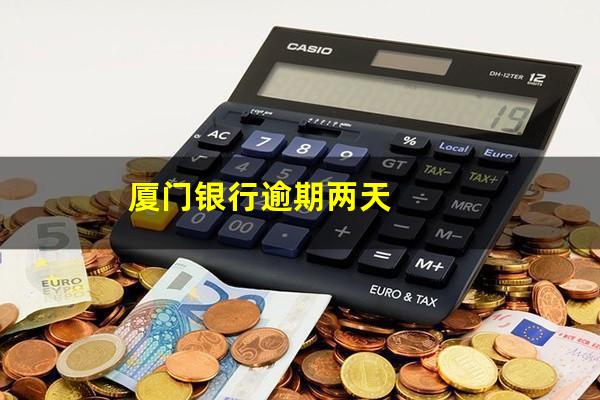 厦门银行信用卡逾期宽限 厦门银行逾期两天