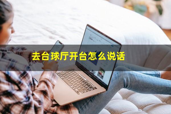 去台球厅开台怎么说话