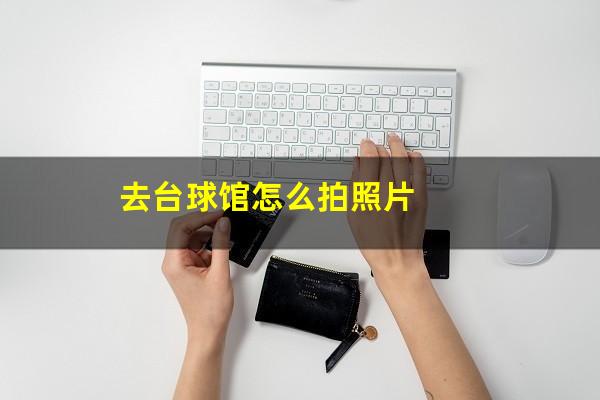 去台球馆怎么拍照片