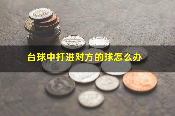台球中打进对方的球怎么办