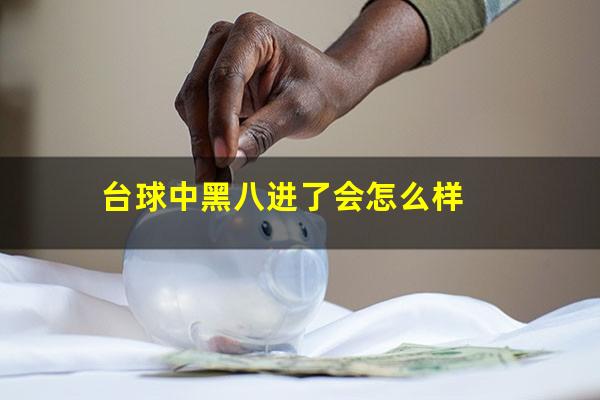 台球黑8先进了怎么算 台球中黑八进了会怎么样