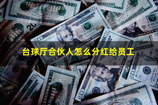 台球厅合伙人怎么分红给员工