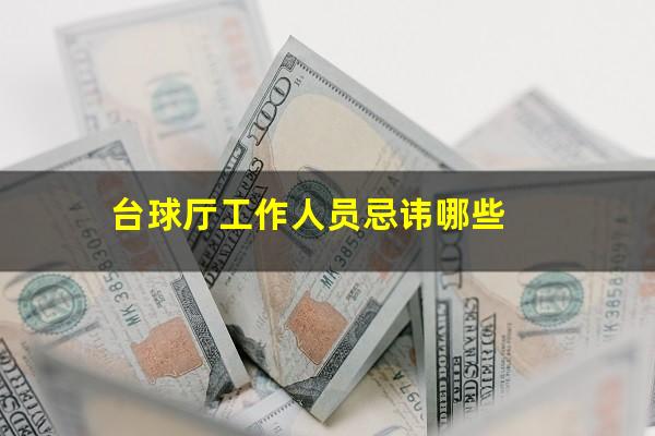 台球厅工作人员忌讳哪些