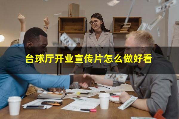 台球厅开业宣传片怎么做好看