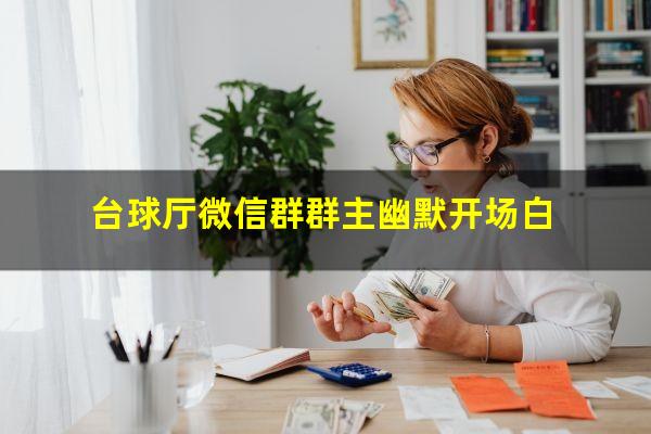 台球厅微信群群主幽默开场白