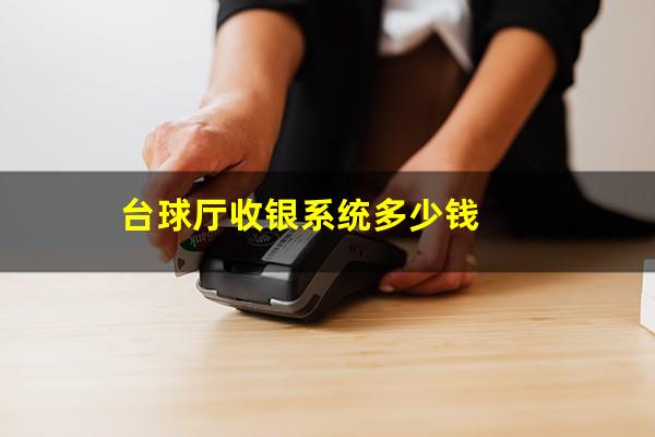 台球馆收银系统怎么做 台球厅收银系统多少钱