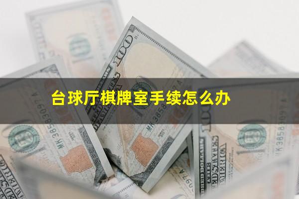 台球厅棋牌室手续怎么办