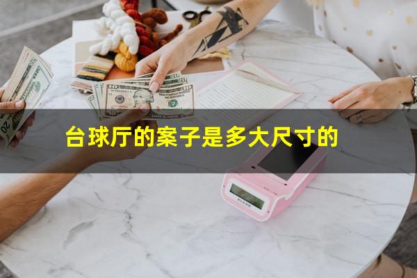 台球厅的案子是多大尺寸的