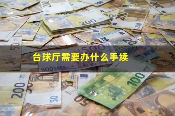 球厅怎么办台球比赛 台球厅需要办什么手续