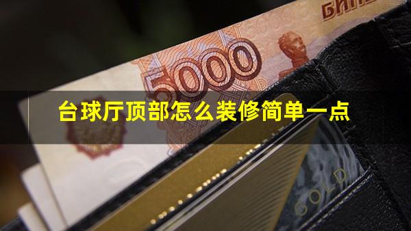 台球厅顶部怎么装修简单一点