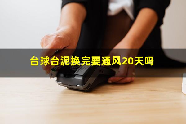 台球台泥怎么换 台球台泥换完要通风20天吗