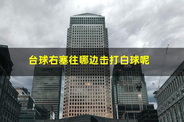 台球右塞往哪边击打白球呢