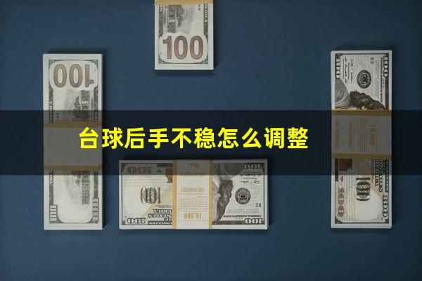 台球后手不稳怎么调整