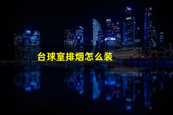台球室排烟怎么装