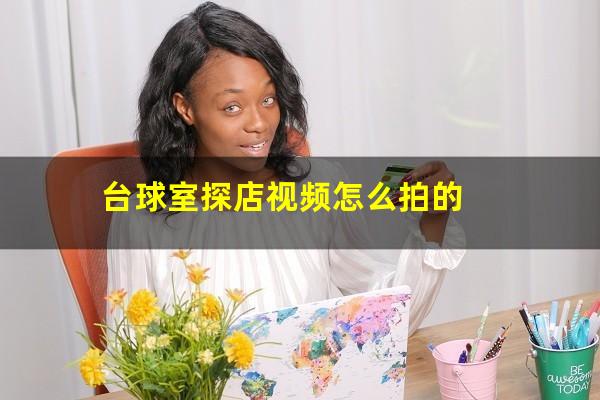 台球室探店视频怎么拍的