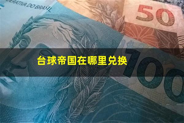 台球帝国在哪里兑换