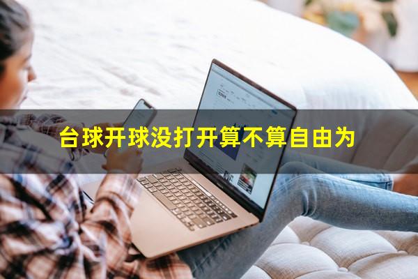 台球开球没炸开怎么办 台球开球没打开算不算自由为