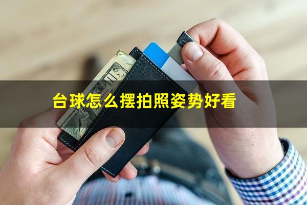 台球怎么摆拍照姿势好看