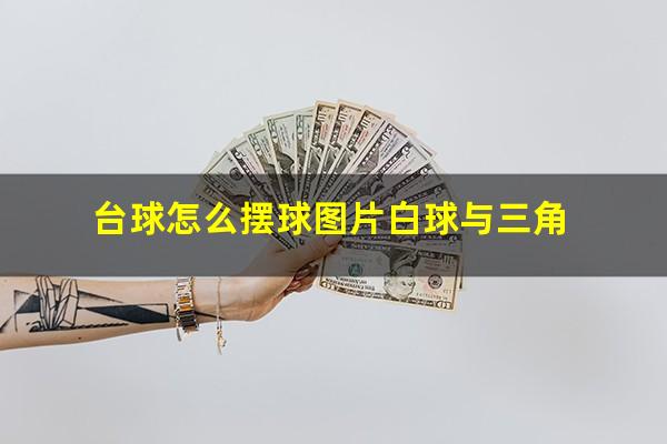 台球怎么摆球图片白球与三角