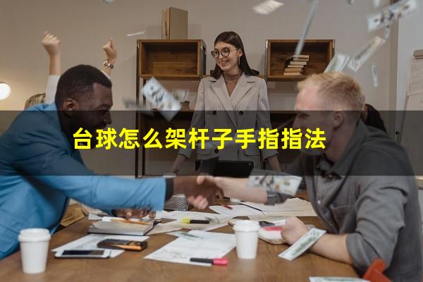 台球怎么架杆子手指指法