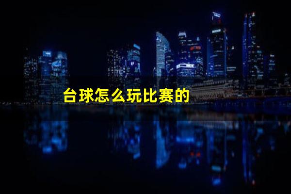 台球怎么玩比赛的