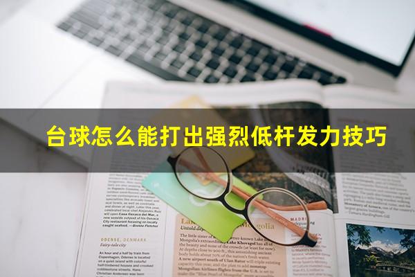 台球怎么能打出强烈低杆发力技巧