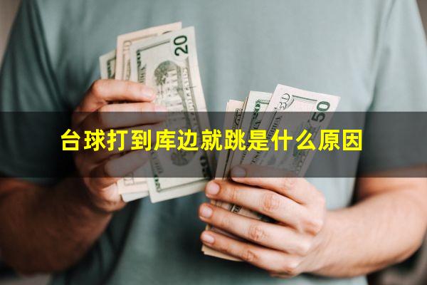 台球打到库边就跳是什么原因