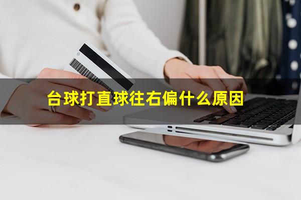 台球直球打不好怎么办 台球打直球往右偏什么原因