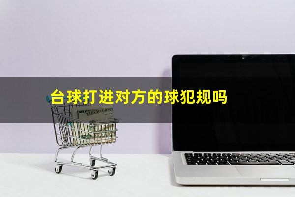 台球打进对方的球犯规吗