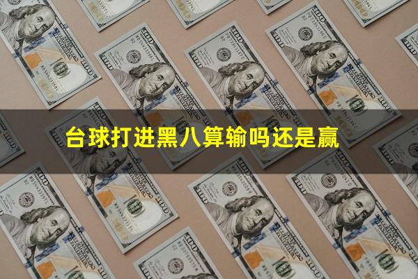 台球打进黑八算输吗还是赢