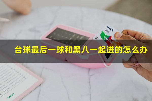 台球最后一球和黑八一起进的怎么办