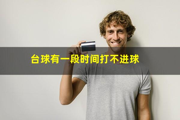台球有一段时间打不进球