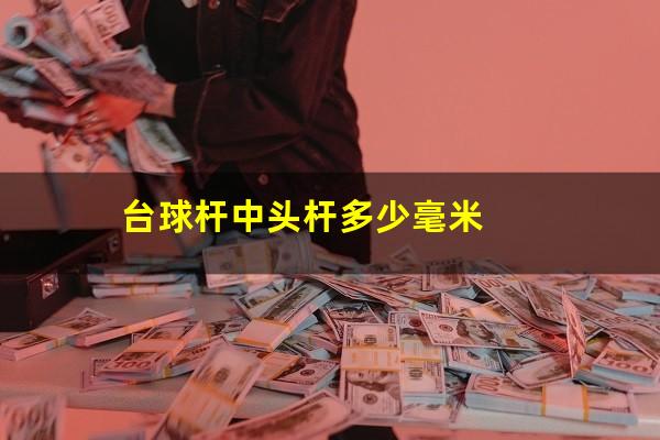 台球杆中头杆多少毫米