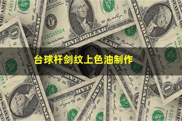 台球杆剑纹上色油制作