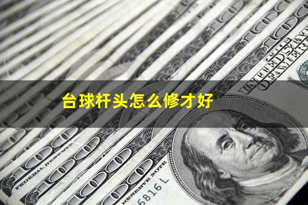 台球杆头怎么修才好